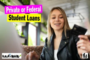 Private or Federal Student Loans [Private vs Federal Loans]