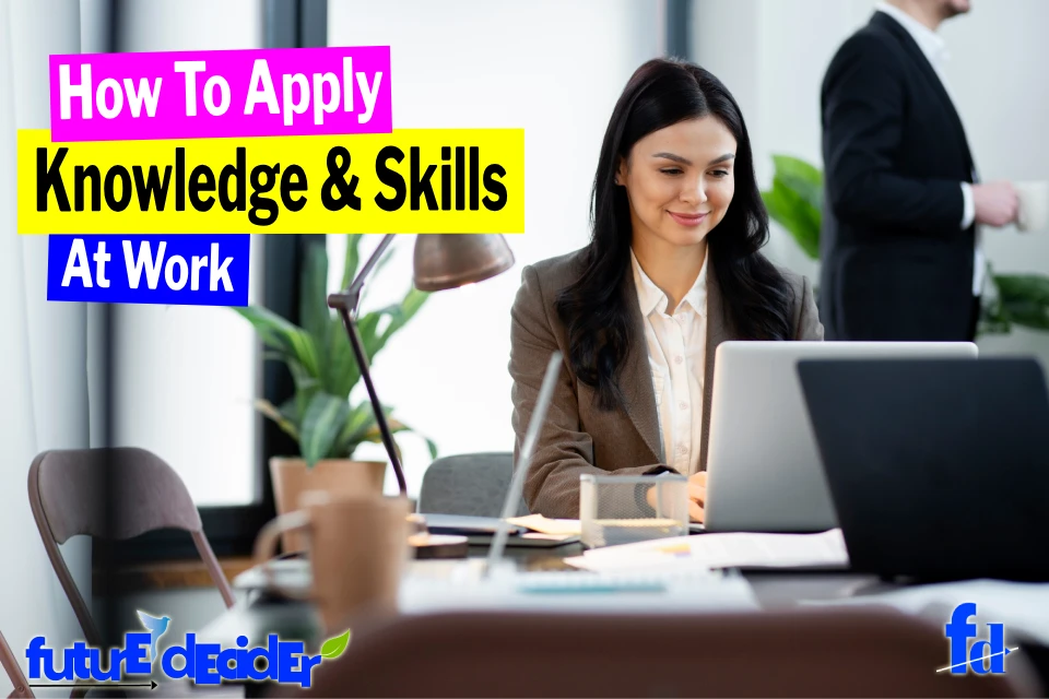 How To Apply Knowledge And Skills At Work [5 Simple Ways]