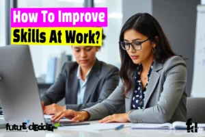 How To Improve Skills At Work [13 Tips]