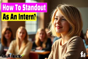 How To Stand Out As An Intern: 7 Key Tips For Success