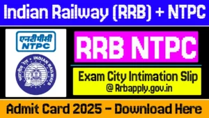 RRB NTPC Admit Card Download 2025, Check Exam City Intimation Slip @ Rrbapply.gov.in